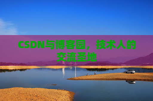 CSDN与博客园,技术人的交流圣地